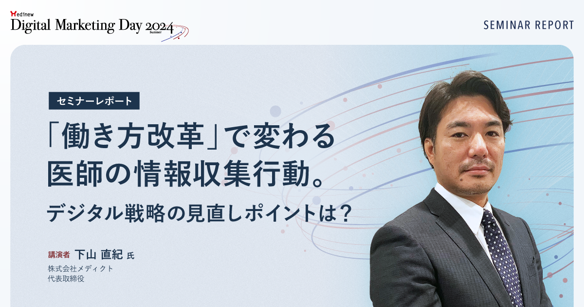 「働き方改革」で変わる医師の情報収集行動。デジタル戦略の見直しポイントは？／MDMD2024Summerレポート