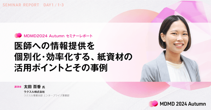 医師への情報提供を個別化・効率化する、紙資材の活用ポイントとその事例／MDMD2024Autumnレポート