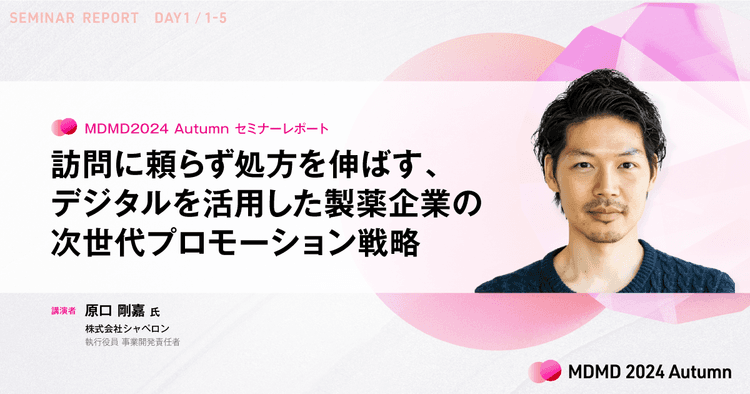 訪問に頼らず処方を伸ばす、デジタルを活用した製薬企業の次世代プロモーション戦略／MDMD2024Autumnレポート