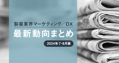 製薬業界マーケティング／DX最新動向まとめ 2024年7・8月版