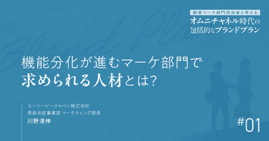 #1 機能分化が進むマーケ部門で求められる人材とは？｜製薬マーケ部門担当者と考えるオムニチャネル時代の包括的なブランドプラン