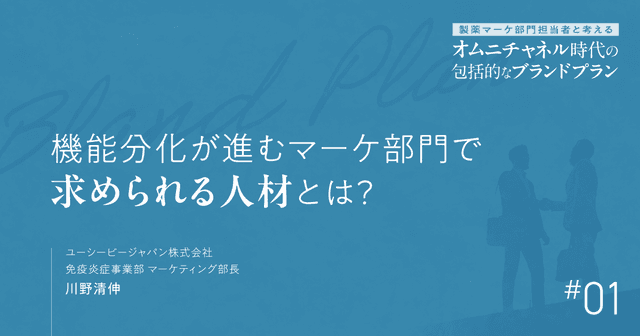 #1 機能分化が進むマーケ部門で求められる人材とは？｜製薬マーケ部門担当者と考えるオムニチャネル時代の包括的なブランドプラン