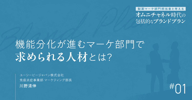 #1 機能分化が進むマーケ部門で求められる人材とは？｜製薬マーケ部門担当者と考えるオムニチャネル時代の包括的なブランドプラン