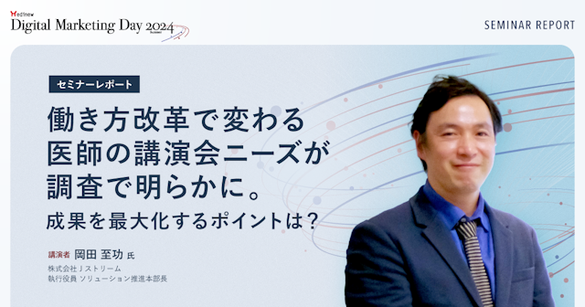 働き方改革で変わる医師の講演会ニーズが調査で明らかに。成果を最大化するポイントは？／MDMD2024Summerレポート