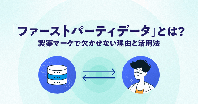 「ファーストパーティデータ」とは？製薬マーケで欠かせない理由と活用法