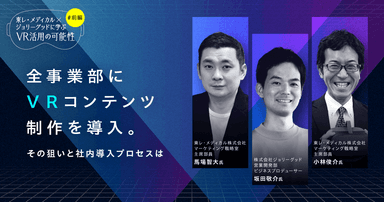 東レ・メディカル×ジョリーグッドに学ぶVR活用の可能性(前編)| 全事業部にVRコンテンツ制作を導入。その狙いと社内導入プロセスは