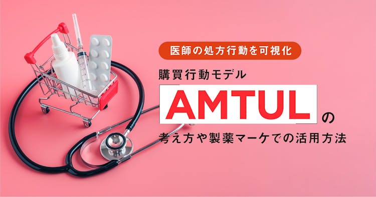 医師の処方行動を可視化｜購買行動モデル「AMTUL」の考え方や製薬マーケでの活用方法