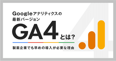 Googleアナリティクスの最新バージョンGA4とは?製薬企業でも早めの導入が必要な理由