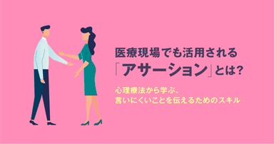 医療現場でも活用される「アサーション」とは?心理療法から学ぶ、言いにくいことを伝えるためのスキル