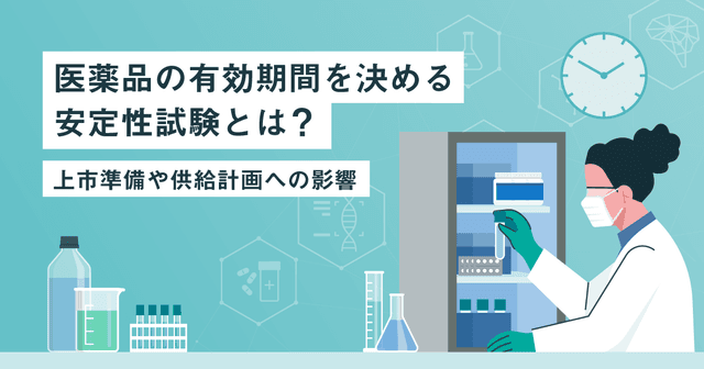 医薬品の有効期間を決める安定性試験とは?|上市準備や供給計画への影響